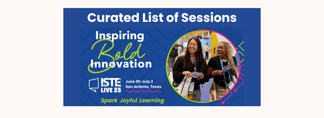 ISTE Live 25 Curated List of Sessions Banner